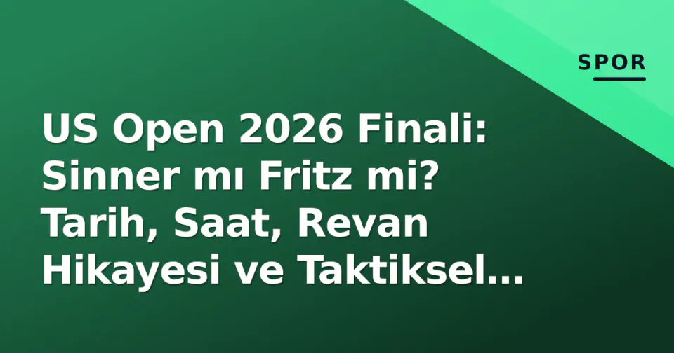 US Open 2026 Finali: Sinner mı Fritz mi? Tarih, Saat, Revan Hikayesi ve Taktiksel Anahtarlar görseli