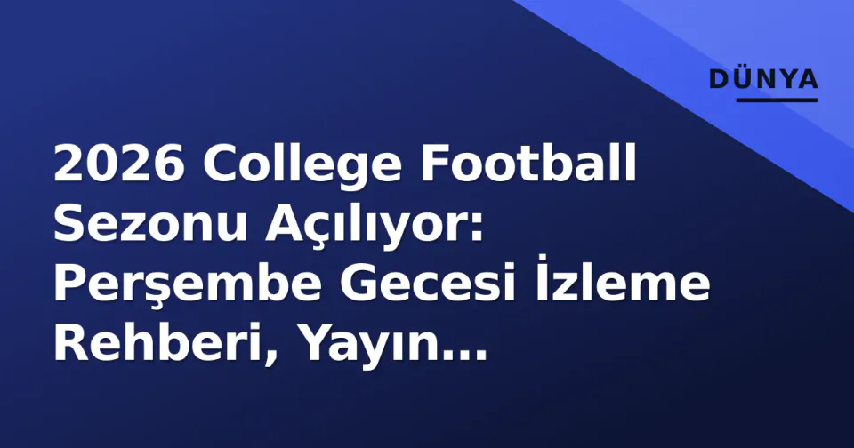 2026 College Football Sezonu Açılıyor: Perşembe Gecesi İzleme Rehberi, Yayın Kanalları ve Playoff Bağlamı görseli