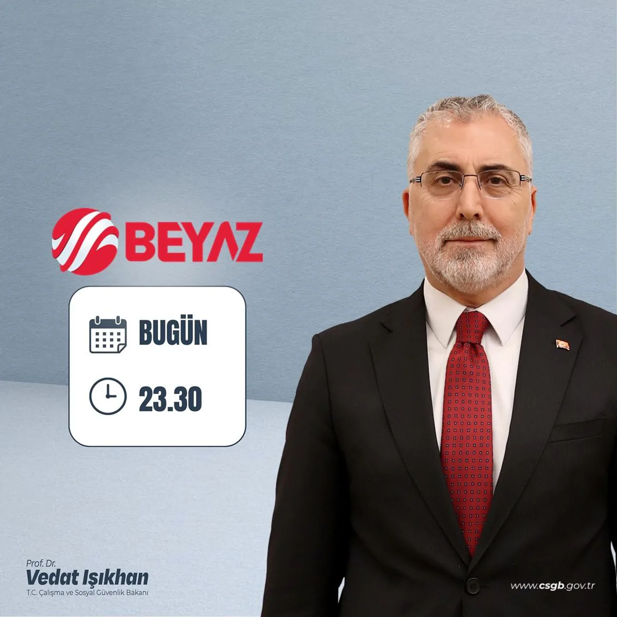 Çalışma ve Sosyal Güvenlik Bakanı Prof. Dr. Vedat İshakhan Beyaz TV'de Programa Katılacak Çalışma ve Sosyal Güvenlik Bakanı Prof. Dr. Vedat İshakhan Beyaz TV'de Programa Katılacak