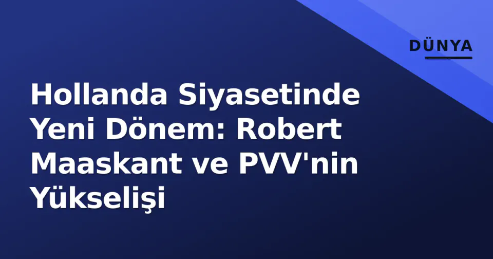 Hollanda Siyasetinde Yeni Dönem: Robert Maaskant ve PVV'nin Yükselişi görseli