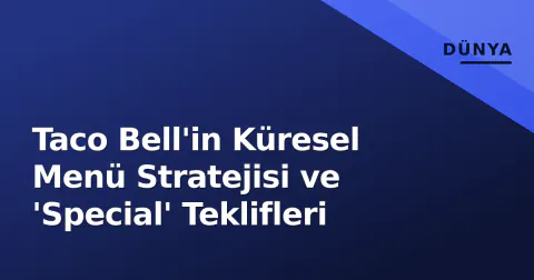 Taco Bell'in Küresel Menü Stratejisi ve 'Special' Teklifleri Taco Bell'in Küresel Menü Stratejisi ve 'Special' Teklifleri