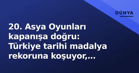 20. Asya Oyunları kapanışa doğru: Türkiye tarihi madalya rekoruna koşuyor, Aichi-Nagoya'da son gün heyecanı