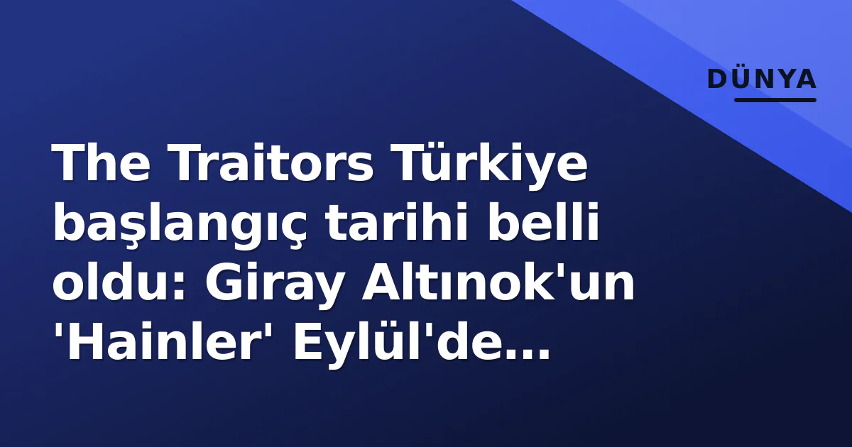 The Traitors Türkiye başlangıç tarihi belli oldu: Giray Altınok'un 'Hainler' Eylül'de ekranda The Traitors Türkiye başlangıç tarihi belli oldu: Giray Altınok'un 'Hainler' Eylül'de ekranda