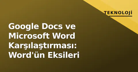 Google Docs ve Microsoft Word Karşılaştırması: Word'ün Eksileri