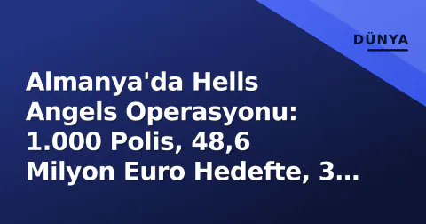 Almanya'da Hells Angels Operasyonu: 1.000 Polis, 48,6 Milyon Euro Hedefte, 3 Üst Düzey Yönetici Tutuklandı