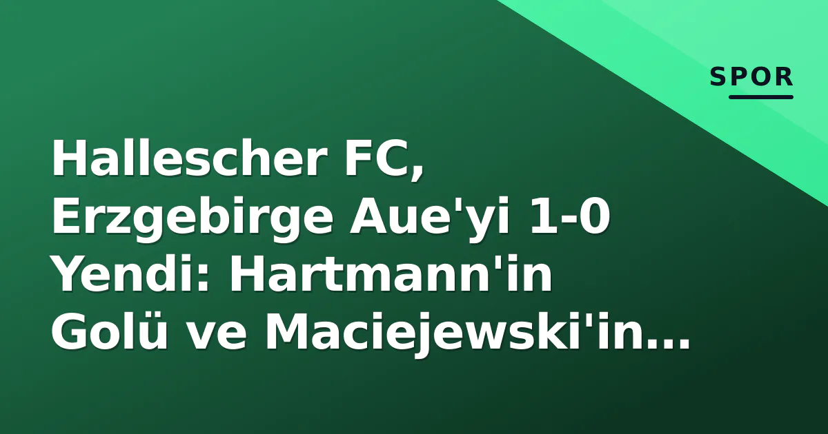 Hallescher FC, Erzgebirge Aue'yi 1-0 Yendi: Hartmann'in Golü ve Maciejewski'in Kırmızısı Belirledi Hallescher FC, Erzgebirge Aue'yi 1-0 Yendi: Hartmann'in Golü ve Maciejewski'in Kırmızısı Belirledi