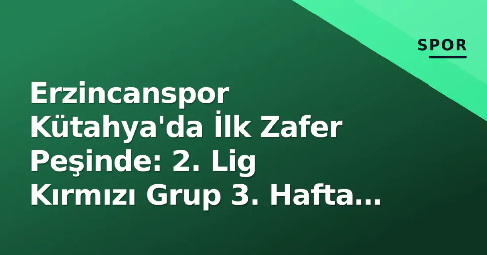 Erzincanspor Kütahya'da İlk Zafer Peşinde: 2. Lig Kırmızı Grup 3. Hafta Öncesi Analiz görseli