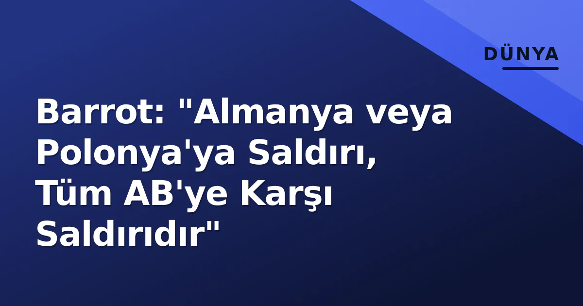 Barrot: "Almanya veya Polonya'ya Saldırı, Tüm AB'ye Karşı Saldırıdır" Barrot: "Almanya veya Polonya'ya Saldırı, Tüm AB'ye Karşı Saldırıdır"