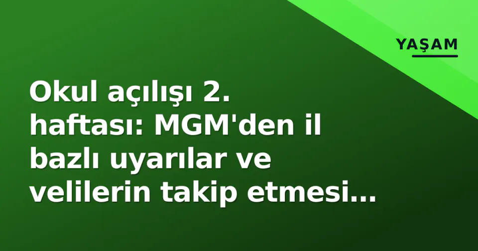 Okul açılışı 2. haftası: MGM'den il bazlı uyarılar ve velilerin takip etmesi gereken resmi kanallar görseli