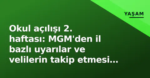 Okul açılışı 2. haftası: MGM'den il bazlı uyarılar ve velilerin takip etmesi gereken resmi kanallar