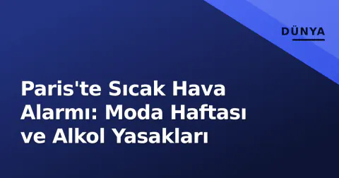 Paris'te Sıcak Hava Alarmı: Moda Haftası ve Alkol Yasakları