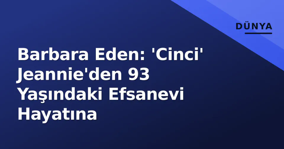Barbara Eden: 'Cinci' Jeannie'den 93 Yaşındaki Efsanevi Hayatına görseli
