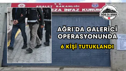 Ağrı'da 379 Milyonluk Galerici Operasyonu: 6 Kişi Tutuklandı