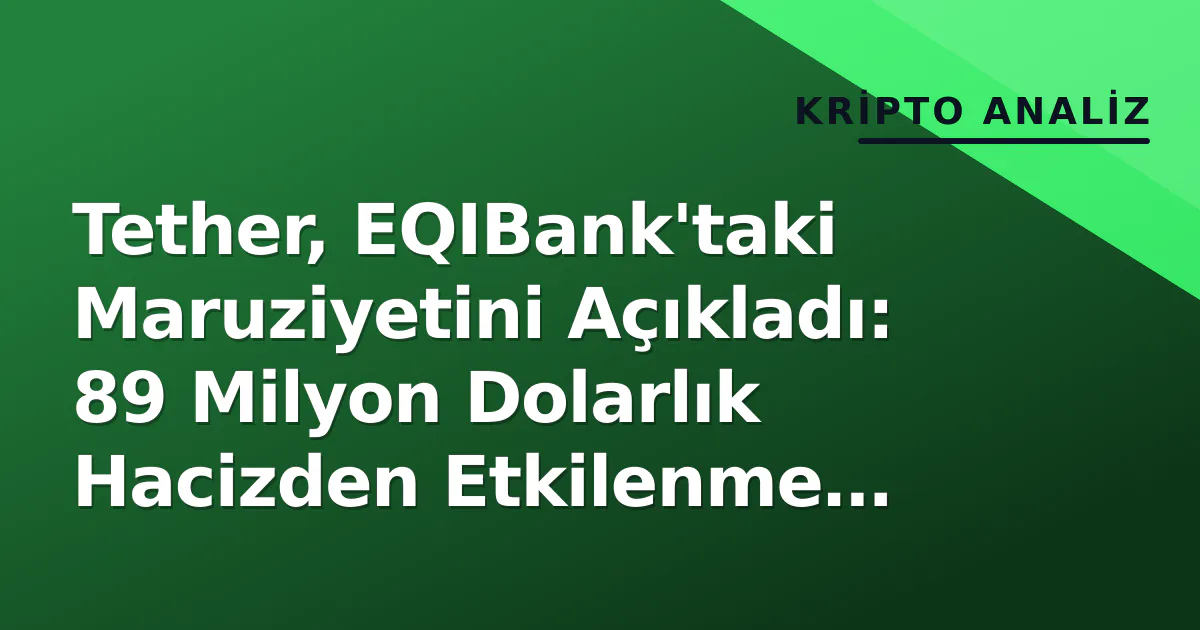 Tether, EQIBank'taki Maruziyetini Açıkladı: 89 Milyon Dolarlık Hacizden Etkilenme Minimal Tether, EQIBank'taki Maruziyetini Açıkladı: 89 Milyon Dolarlık Hacizden Etkilenme Minimal