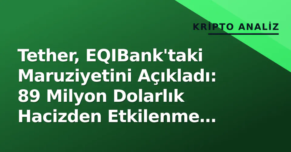Tether, EQIBank'taki Maruziyetini Açıkladı: 89 Milyon Dolarlık Hacizden Etkilenme Minimal görseli