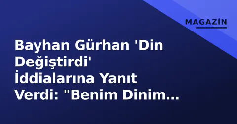 Bayhan Gürhan 'Din Değiştirdi' İddialarına Yanıt Verdi: "Benim Dinim İslam"
