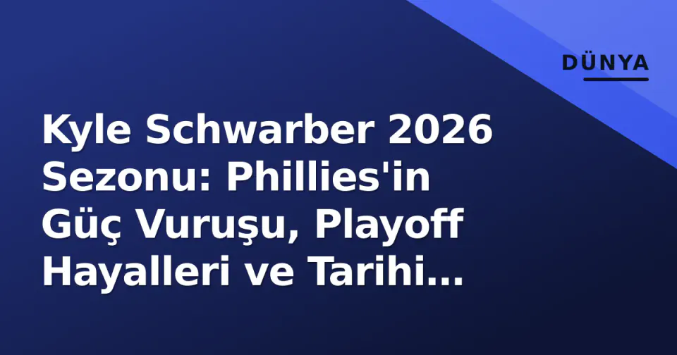 Kyle Schwarber 2026 Sezonu: Phillies'in Güç Vuruşu, Playoff Hayalleri ve Tarihi Miras görseli