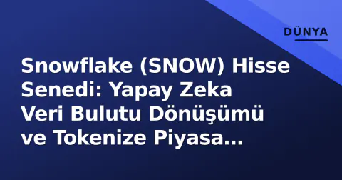 Snowflake (SNOW) Hisse Senedi: Yapay Zeka Veri Bulutu Dönüşümü ve Tokenize Piyasa Etkisi Analizi
