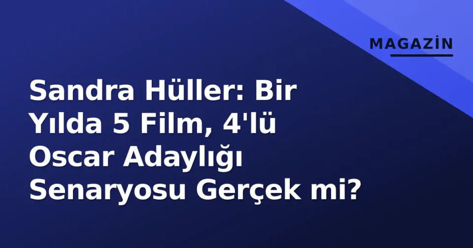 Sandra Hüller: Bir Yılda 5 Film, 4'lü Oscar Adaylığı Senaryosu Gerçek mi? görseli