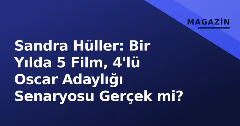 Sandra Hüller: Bir Yılda 5 Film, 4'lü Oscar Adaylığı Senaryosu Gerçek mi?
