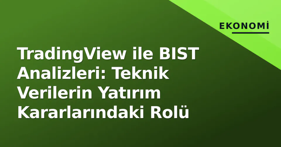 TradingView ile BIST Analizleri: Teknik Verilerin Yatırım Kararlarındaki Rolü görseli
