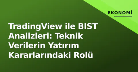 TradingView ile BIST Analizleri: Teknik Verilerin Yatırım Kararlarındaki Rolü