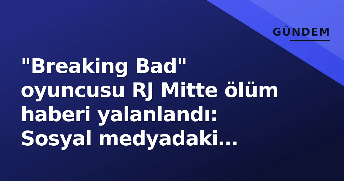 "Breaking Bad" oyuncusu RJ Mitte ölüm haberi yalanlandı: Sosyal medyadaki iddialar sahte çıktı "Breaking Bad" oyuncusu RJ Mitte ölüm haberi yalanlandı: Sosyal medyadaki iddialar sahte çıktı