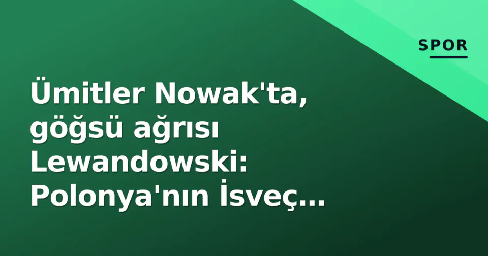 Ümitler Nowak'ta, göğsü ağrısı Lewandowski: Polonya'nın İsveç onbirliği belli oldu görseli