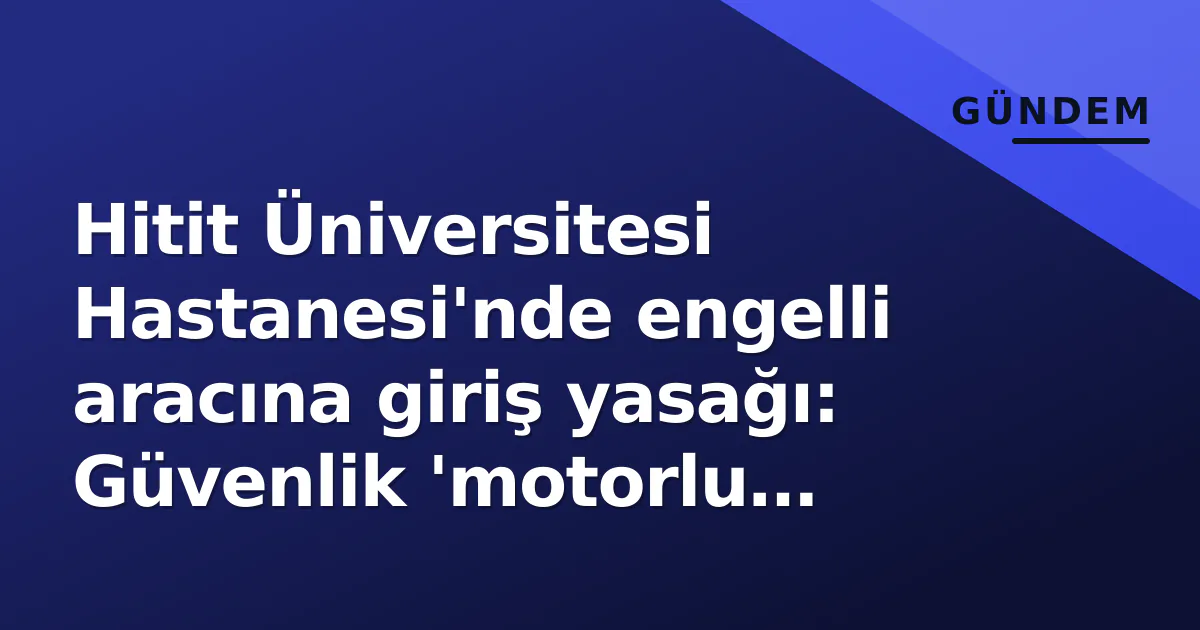 Hitit Üniversitesi Hastanesi'nde engelli aracına giriş yasağı: Güvenlik 'motorlu araç' dedi, vatandaş tepkiyle karşılaştı Hitit Üniversitesi Hastanesi'nde engelli aracına giriş yasağı: Güvenlik 'motorlu araç' dedi, vatandaş tepkiyle karşılaştı
