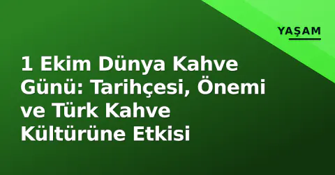 1 Ekim Dünya Kahve Günü: Tarihçesi, Önemi ve Türk Kahve Kültürüne Etkisi