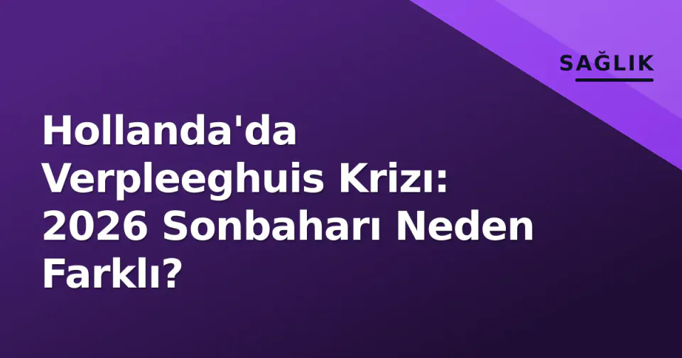 Hollanda'da Verpleeghuis Krizı: 2026 Sonbaharı Neden Farklı? görseli