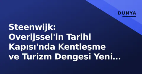 Steenwijk: Overijssel'in Tarihi Kapısı'nda Kentleşme ve Turizm Dengesi Yeni Döneme Girdi