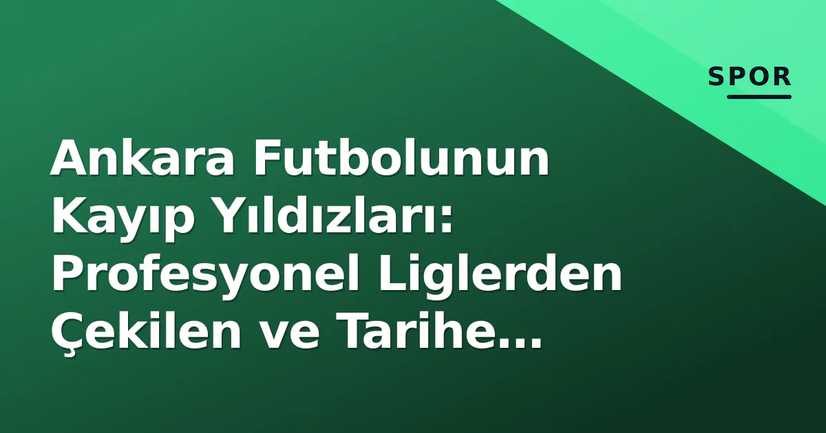 Ankara Futbolunun Kayıp Yıldızları: Profesyonel Liglerden Çekilen ve Tarihe Karışan Kulüpler Ankara Futbolunun Kayıp Yıldızları: Profesyonel Liglerden Çekilen ve Tarihe Karışan Kulüpler
