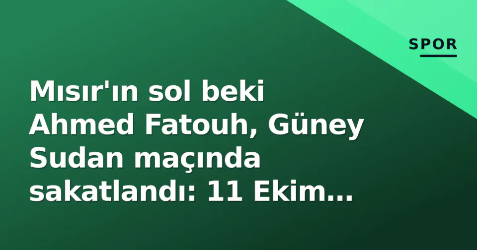 Mısır'ın sol beki Ahmed Fatouh, Güney Sudan maçında sakatlandı: 11 Ekim Derby'si risk altında görseli