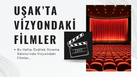 Uşak Özdilek Sineması Haftalık Vizyon Programı: Bu Hafta Hangi Filmler Var?