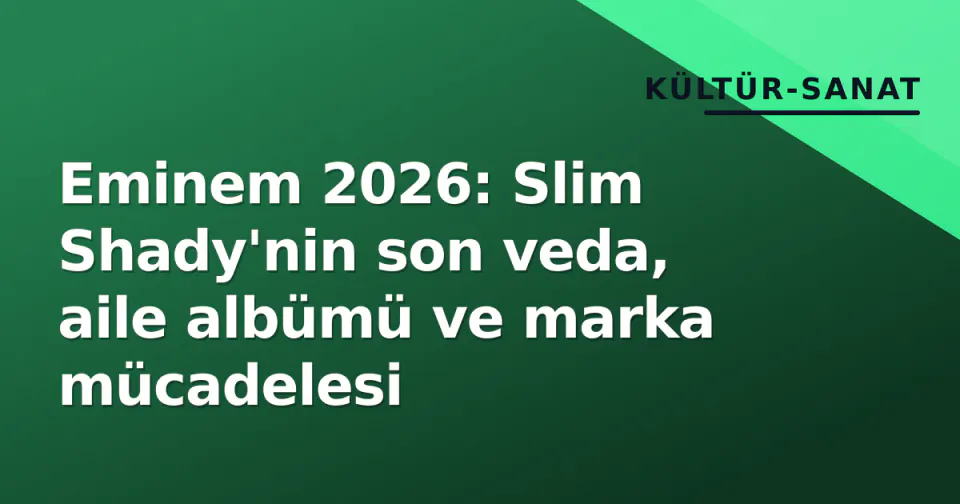 Eminem 2026: Slim Shady'nin son veda, aile albümü ve marka mücadelesi görseli