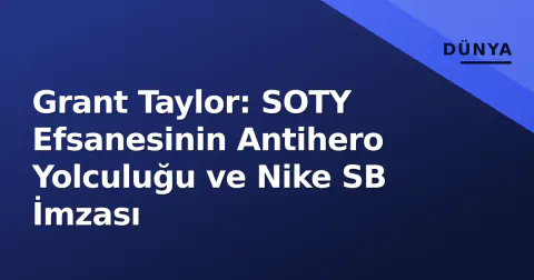 Grant Taylor: SOTY Efsanesinin Antihero Yolculuğu ve Nike SB İmzası
