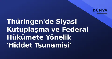 Thüringen'de Siyasi Kutuplaşma ve Federal Hükümete Yönelik 'Hiddet Tsunamisi'