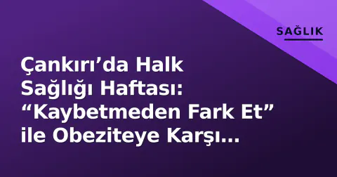 Çankırı’da Halk Sağlığı Haftası: “Kaybetmeden Fark Et” ile Obeziteye Karşı Uyarı