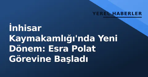 İnhisar Kaymakamlığı'nda Yeni Dönem: Esra Polat Görevine Başladı