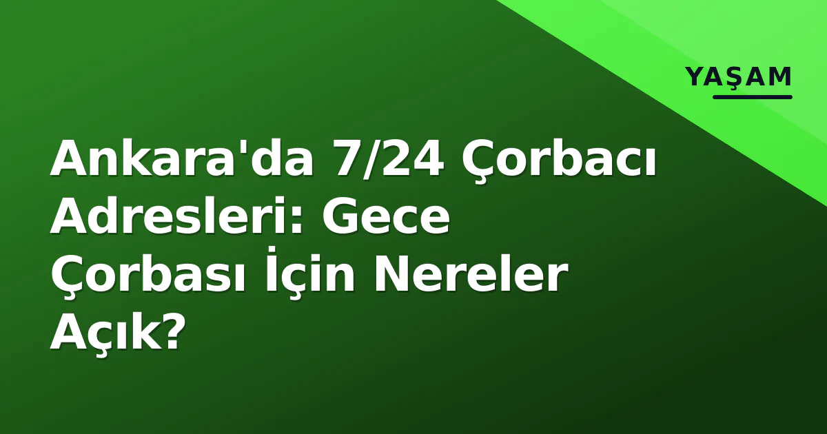 Ankara'da 7/24 Çorbacı Adresleri: Gece Çorbası İçin Nereler Açık? Ankara'da 7/24 Çorbacı Adresleri: Gece Çorbası İçin Nereler Açık?