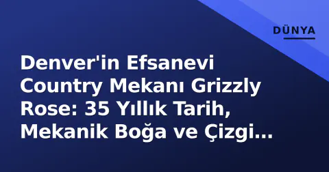 Denver'in Efsanevi Country Mekanı Grizzly Rose: 35 Yıllık Tarih, Mekanik Boğa ve Çizgi Dansı Rehberi