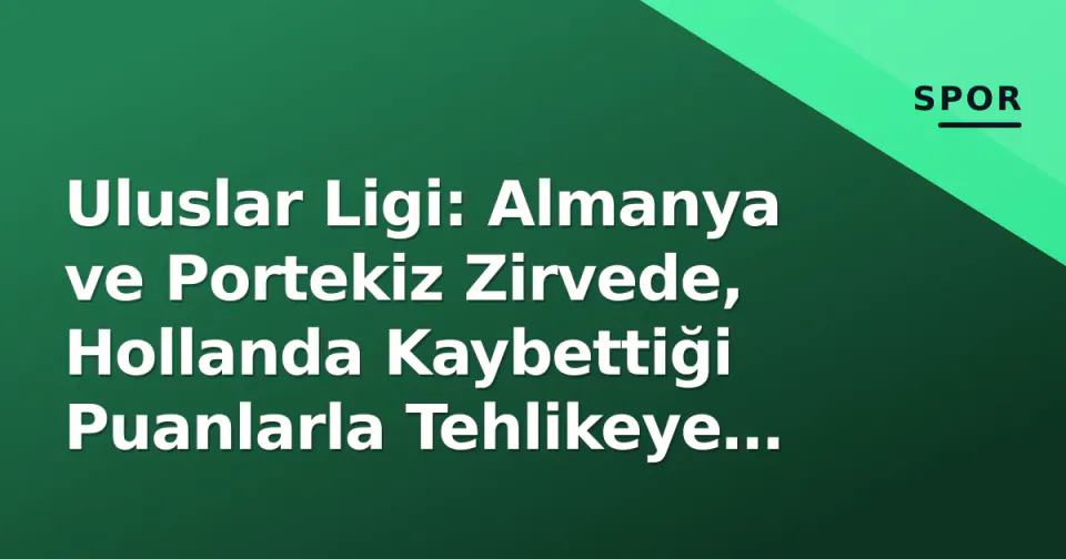 Uluslar Ligi: Almanya ve Portekiz Zirvede, Hollanda Kaybettiği Puanlarla Tehlikeye Girdi, İtalya-Fransa Şovuna Hazırlanıyor görseli