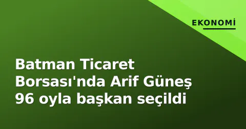 Batman Ticaret Borsası'nda Arif Güneş 96 oyla başkan seçildi