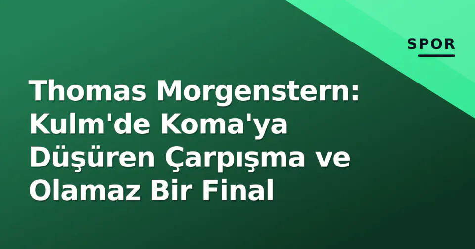 Thomas Morgenstern: Kulm'de Koma'ya Düşüren Çarpışma ve Olamaz Bir Final görseli