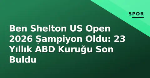 Ben Shelton US Open 2026 Şampiyon Oldu: 23 Yıllık ABD Kuruğu Son Buldu