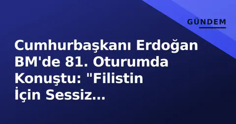 Cumhurbaşkanı Erdoğan BM'de 81. Oturumda Konuştu: "Filistin İçin Sessiz Kalmayacağız"