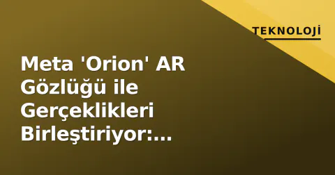 Meta 'Orion' AR Gözlüğü ile Gerçeklikleri Birleştiriyor: Zuckerberg 'Bir Sonraki Platform Bu' Dedi