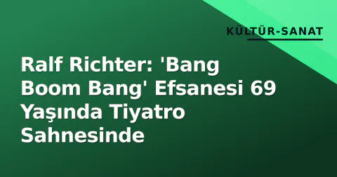 Ralf Richter: 'Bang Boom Bang' Efsanesi 69 Yaşında Tiyatro Sahnesinde