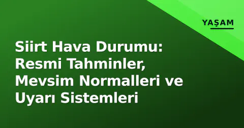 Siirt Hava Durumu: Resmi Tahminler, Mevsim Normalleri ve Uyarı Sistemleri
